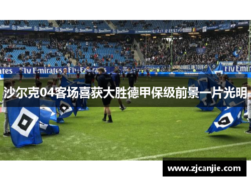 沙尔克04客场喜获大胜德甲保级前景一片光明