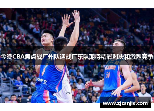 今晚CBA焦点战广州队迎战广东队期待精彩对决和激烈竞争