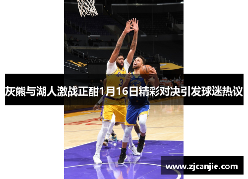 灰熊与湖人激战正酣1月16日精彩对决引发球迷热议
